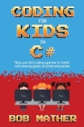 Coding for Kids in C#: Made Your Kid a Coding Superstar in 1 Month with Coding Games, Activities and Puzzles (Coding for Absolute Beginners) Cover Image
