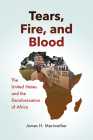 Tears, Fire, and Blood: The United States and the Decolonization of Africa By James H. Meriwether Cover Image