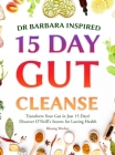 Dr Barbara Inspired 15 Day Gut Cleanse: Transform Your Gut in Just 15 Days! Discover O'Neill's Secrets for Lasting Health Cover Image