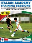 Italian Academy Training Sessions for U11-U14 - A Complete Soccer Coaching Program By Mirko Mazzantini, Simone Bombardieri, Soccertutor Com Ltd (Editor) Cover Image