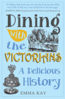 Dining with the Victorians: A Delicious History Cover Image