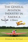 General Aviation Industry in America: A History, 2D Ed. By Donald M. Pattillo Cover Image