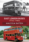 East London Buses: 1970s-1980s By Malcolm Batten Cover Image