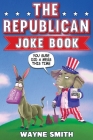 The Republican Joke Book: Fun Political Humor, Puns and Jokes For Republicans By Wayne Smith Cover Image