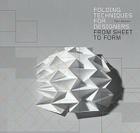 Folding Techniques for Designers: From Sheet to Form (How to fold paper and other materials for design projects) By Paul Jackson Cover Image