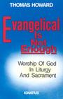 Evangelical is Not Enough: Worship of God in Liturgy and Sacrament By Thomas Howard Cover Image