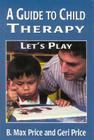 A Guide to Child Therapy: Let's Play By Max B. Price, Geri Price Cover Image