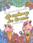 Fun Cute And Stress Relieving Strawberry Ice Cream Coloring Book: Find Relaxation And Mindfulness with Stress Relieving Color Pages Made of Beautiful By Originalcoloringpages Publishing Cover Image