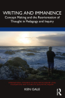 Writing and Immanence: Concept Making and the Reorientation of Thought in Pedagogy and Inquiry By Ken Gale Cover Image