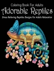 Coloring Book For Adults Adorable Reptiles Stress Relieving Reptiles Designs For Adults Relaxation: An Adult Coloring Book Of 50 Reptiles Including Sn Cover Image