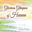Glorious Glimpses of Heaven By Darlene Daniels Cover Image