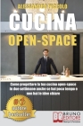 Cucina Open-Space: Come Progettare La Tua Cucina Open-Space In Due Settimane Anche Se Hai Poco Tempo e Non Hai Le Idee Chiare Cover Image