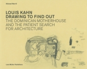 Louis Kahn  Drawing to Find Out: The Dominican Motherhouse and the Patient Search for Architecture Cover Image