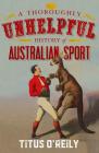 A Thoroughly Unhelpful History of Australian Sport By Titus O'Reily Cover Image