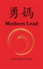 Mothers Lead: A Memoir A Modern Woman A Mission By Jenny Athena Wong Cover Image