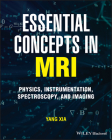 Essential Concepts in MRI: Physics, Instrumentation, Spectroscopy and Imaging By Yang Xia Cover Image