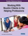 Working With Muslim Clients in the Helping Professions By Anisah Bagasra (Editor), Mitchell Mackinem (Editor) Cover Image