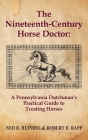 The Nineteenth-Century Horse Doctor: A Pennsylvania Dutchman's Practical Guide to Treating Horses By Ned D. Heindel, Robert D. Rapp Cover Image