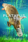 Platypus Matters: The Extraordinary Story of Australian Mammals By Jack Ashby Cover Image
