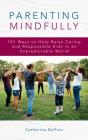 Parenting Mindfully: 101 Ways to Help Raise Caring and Responsible Kids in an Unpredictable World By Catherine Depino Cover Image