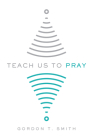 Teach Us to Pray By Gordon T. Smith Cover Image