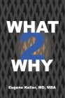 What 2 Why By Eugene Keller, MD, MBA Cover Image