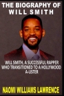 The Biography of Will Smith: Will Smith, a Successful Rapper Who Transitioned to a Hollywood A-Lister. By Naomi Williams Lawrence Cover Image