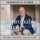 An Improbable Journey: Music, Money, and the Law By Charles G. Lubar, Shawn Compton (Read by) Cover Image