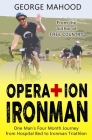 Operation Ironman: One Man's Four Month Journey from Hospital Bed to Ironman Triathlon By George Mahood Cover Image