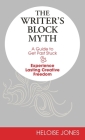 The Writer's Block Myth: A Guide to Get Past Stuck & Experience Lasting Creative Freedom Cover Image