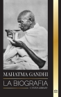 Mahatma Gandhi: La biografía del padre de la India y sus experimentos políticos y no violentos con la verdad y la iluminación (Historia) Cover Image