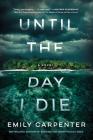 Until the Day I Die By Emily Carpenter Cover Image