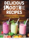 Delicious Smoothie Recipes: 25 Nutritious Smoothie Recipes for Your Family By Milana Schaal Cover Image