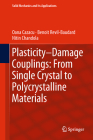 Plasticity-Damage Couplings: From Single Crystal to Polycrystalline Materials (Solid Mechanics and Its Applications #253) By Oana Cazacu, Benoit Revil-Baudard, Nitin Chandola Cover Image