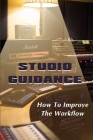 Studio Guidance: How To Improve The Workflow: Tips To Improve Workflow By Emanuel Futter Cover Image