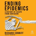 Ending Epidemics: A History of Escape from Contagion By Richard Conniff, Tom Beyer (Read by) Cover Image