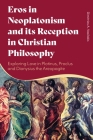 Eros in Neoplatonism and its Reception in Christian Philosophy: Exploring Love in Plotinus, Proclus and Dionysius the Areopagite By Dimitrios A. Vasilakis Cover Image