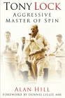 Tony Lock: Aggressive Master of Spin By Alan Hill, Dennis Lillee, MBE (Foreword by) Cover Image