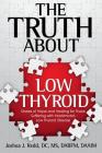 The Truth About Low Thyroid: Stories of Hope and Healing for Those Suffering with Hashimoto's Low Thyroid Disease Cover Image