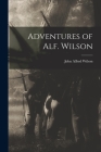 Adventures of Alf. Wilson By John Alfred 1833-1905 [From Wilson (Created by) Cover Image