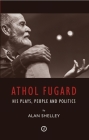 Athol Fugard: His Plays, People and Politics By Alan Shelley Cover Image