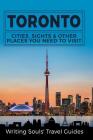 Toronto: Cities, Sights & Other Places You Need To Visit By Writing Souls Travel Guides Cover Image