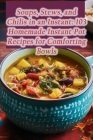 Soups, Stews, and Chilis in an Instant: 103 Homemade Instant Pot Recipes for Comforting Bowls Cover Image