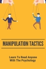 Manipulation Tactics: Learn To Read Anyone, With The Psychology: 30 Covert Emotional Manipulation Tactics Cover Image