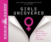 Girls Uncovered (Library Edition): New Research on what America's Sexual Culture Does to Young Women By Joe S. McIlhaney, Jr., Freda McKissic Bush, Natalie Budig (Narrator) Cover Image