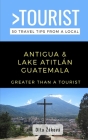Greater Than a Tourist-Antigua and Lake Atitlán Guatemala: 50 Travel Tips from a Local By Greater Than a. Tourist, Dita Záková Cover Image