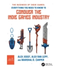 The Business of Indie Games: Everything You Need to Know to Conquer the Indie Games Industry By Alex Josef, Alex Van Lepp, Marshal D. Carper Cover Image