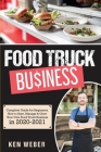 Food Truck Business: Complete Guide for Beginners. How to Start, Manage & Grow Your Own Food Truck Business in 2020-2021 Cover Image