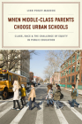 When Middle-Class Parents Choose Urban Schools: Class, Race, and the Challenge of Equity in Public Education By Linn Posey-Maddox Cover Image