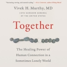 Together Lib/E: The Healing Power of Human Connection in a Sometimes Lonely World By Vivek Murthy (Read by) Cover Image